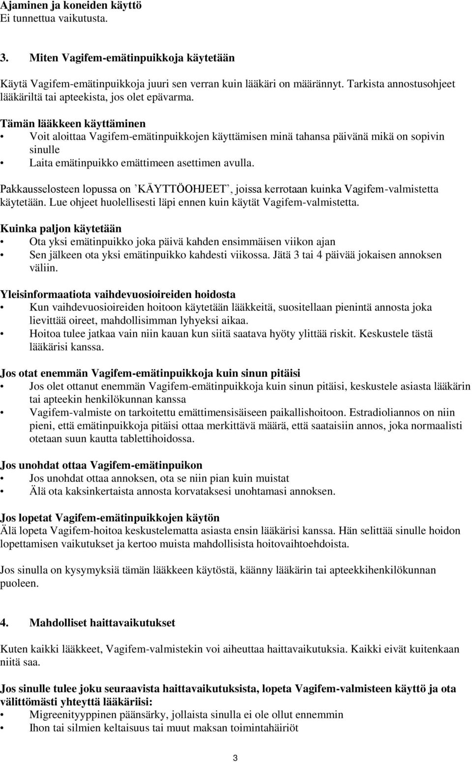 Tämän lääkkeen käyttäminen Voit aloittaa Vagifem-emätinpuikkojen käyttämisen minä tahansa päivänä mikä on sopivin sinulle Laita emätinpuikko emättimeen asettimen avulla.