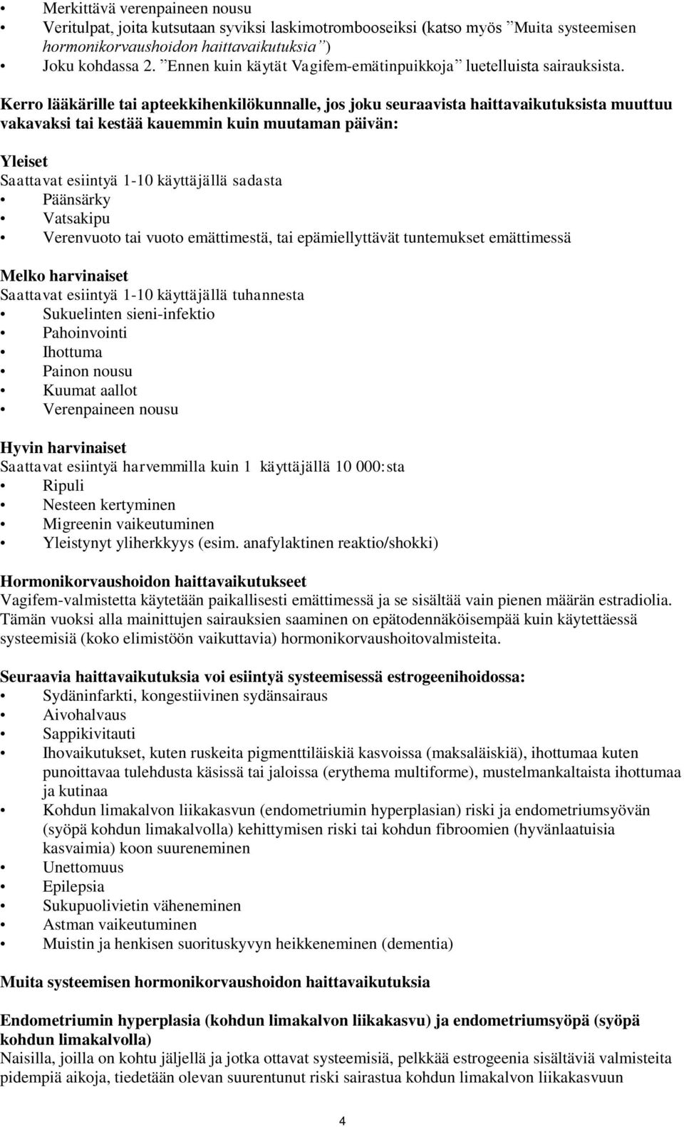 Kerro lääkärille tai apteekkihenkilökunnalle, jos joku seuraavista haittavaikutuksista muuttuu vakavaksi tai kestää kauemmin kuin muutaman päivän: Yleiset Saattavat esiintyä 1-10 käyttäjällä sadasta