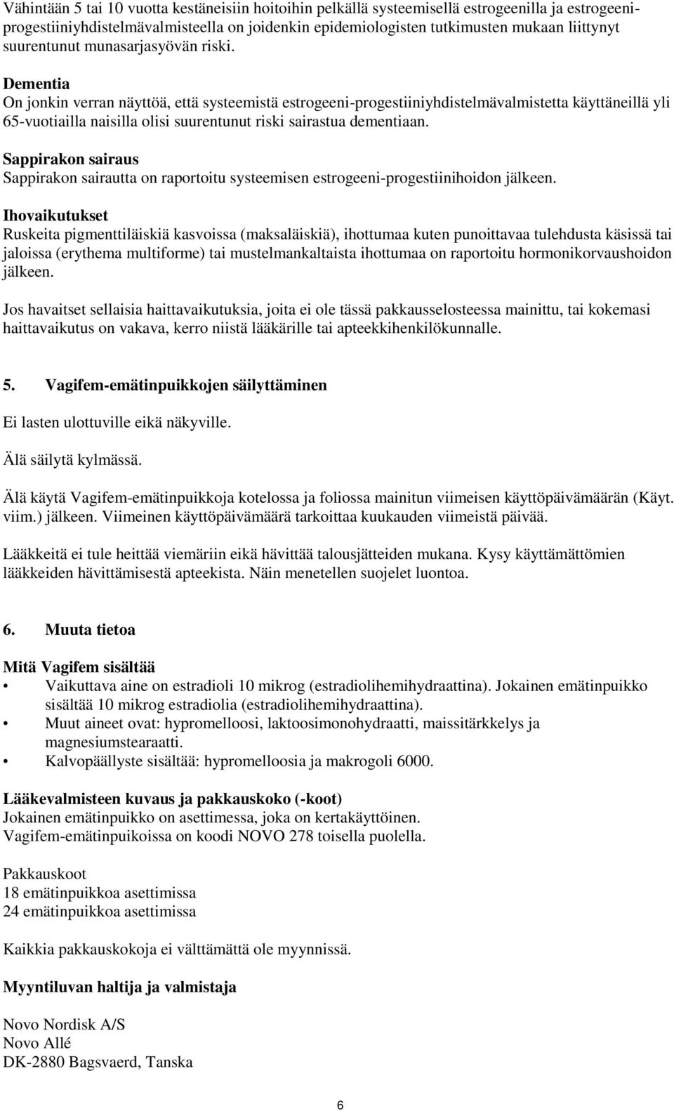 Dementia On jonkin verran näyttöä, että systeemistä estrogeeni-progestiiniyhdistelmävalmistetta käyttäneillä yli 65-vuotiailla naisilla olisi suurentunut riski sairastua dementiaan.