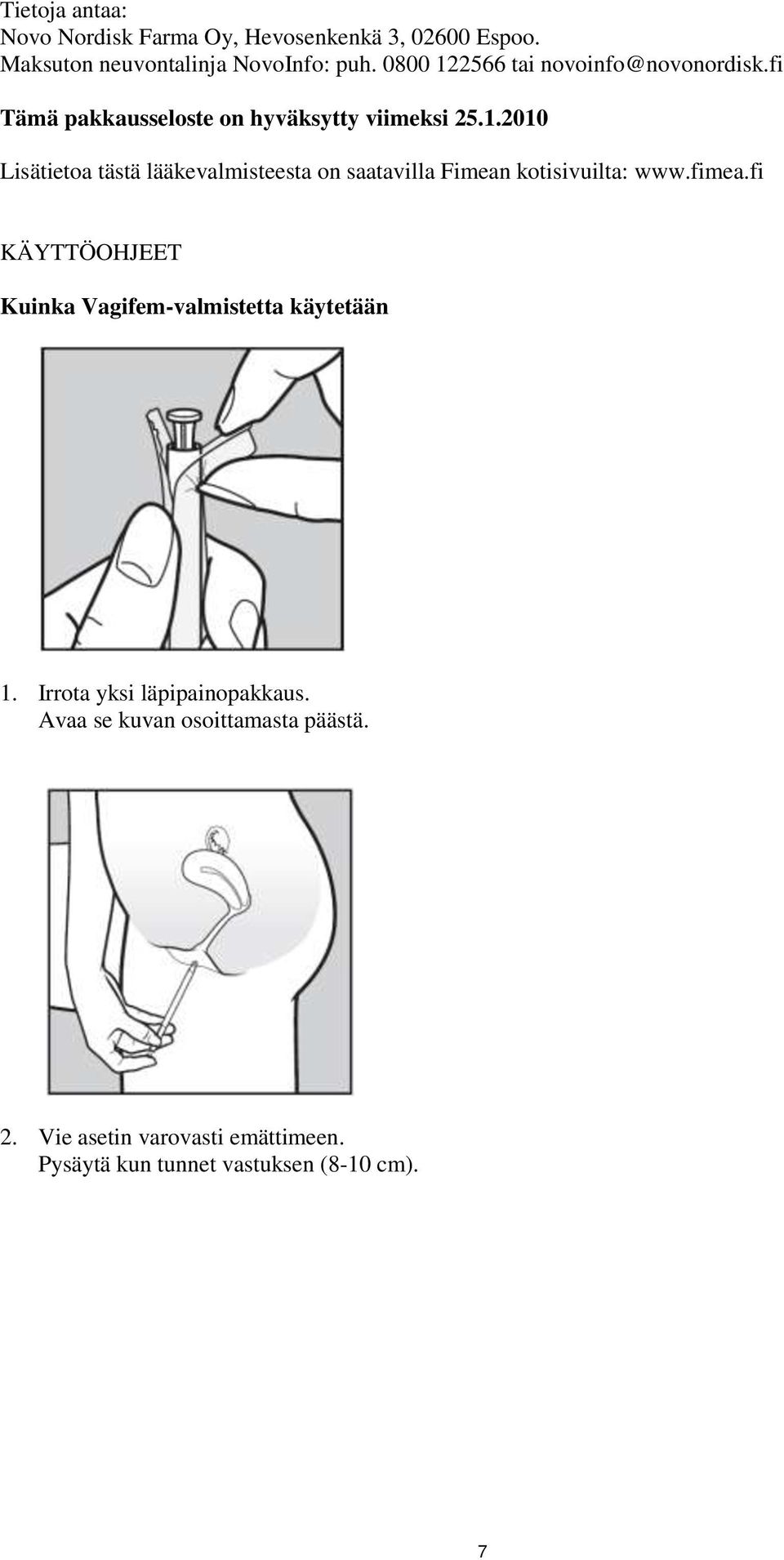 fimea.fi KÄYTTÖOHJEET Kuinka Vagifem-valmistetta käytetään 1. Irrota yksi läpipainopakkaus.