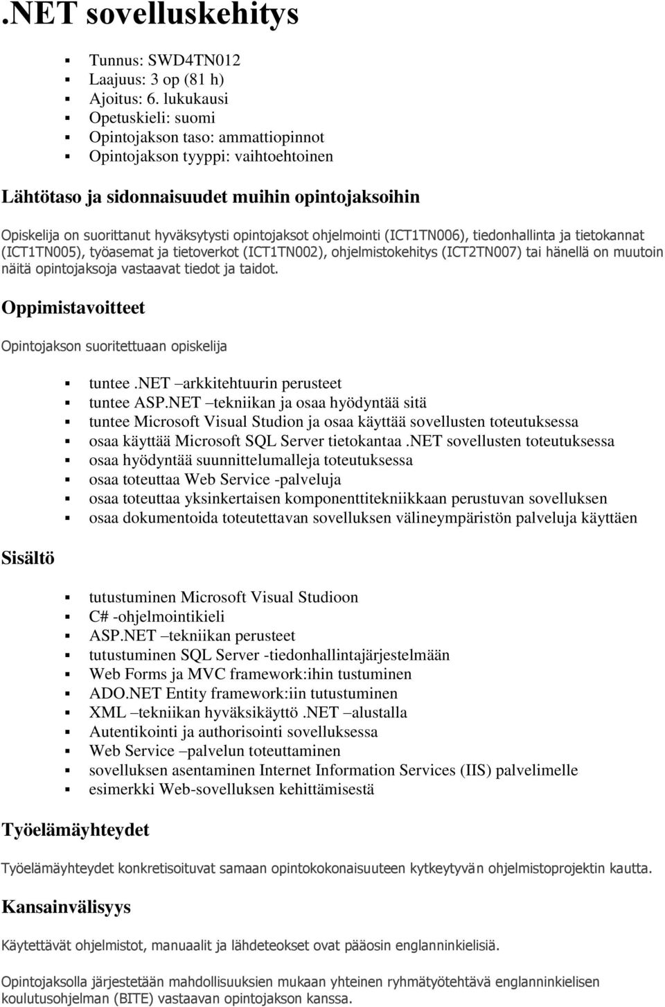 opintojaksot ohjelmointi (ICT1TN006), tiedonhallinta ja tietokannat (ICT1TN005), työasemat ja tietoverkot (ICT1TN002), ohjelmistokehitys (ICT2TN007) tai hänellä on muutoin näitä opintojaksoja