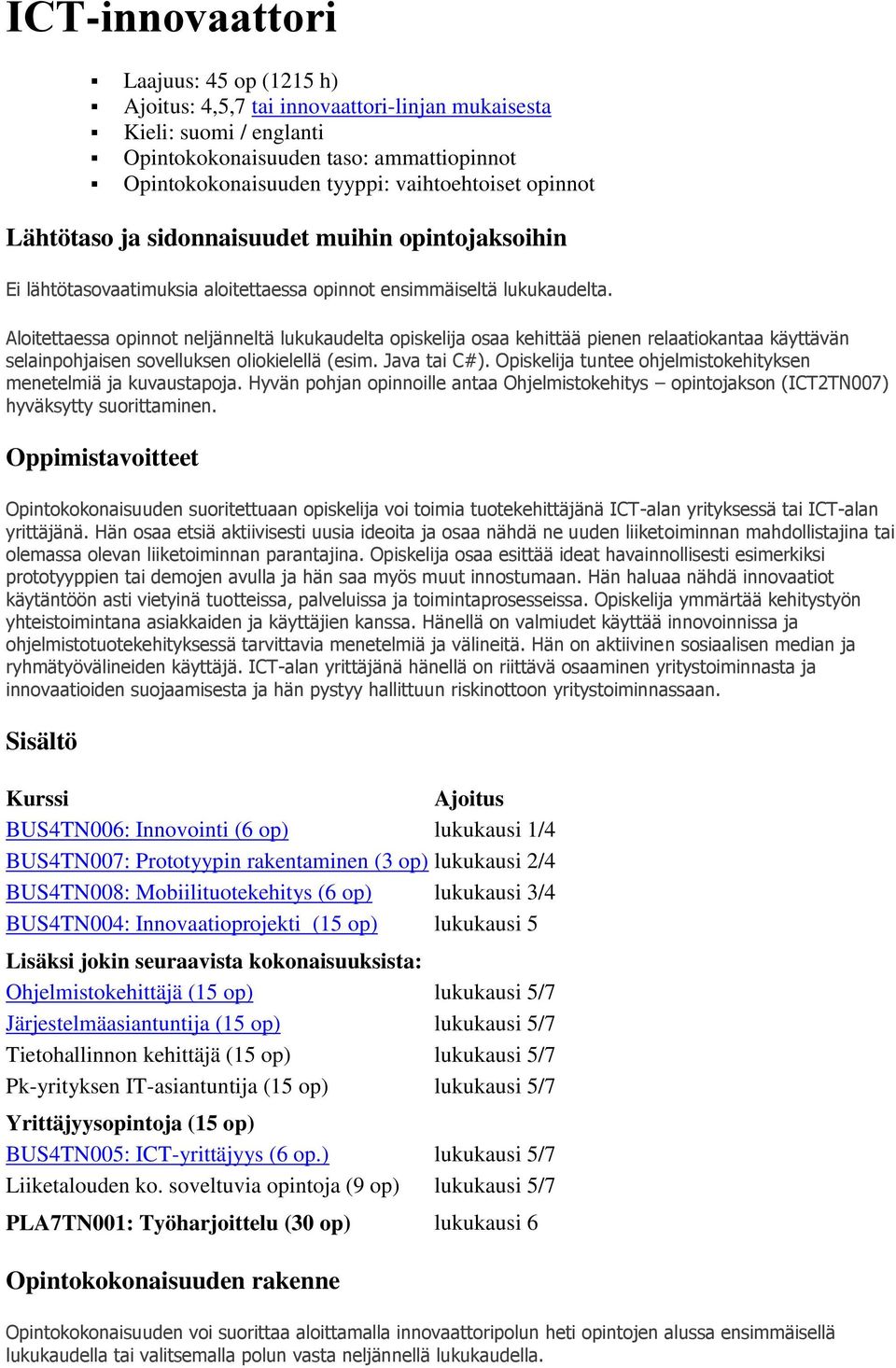 Aloitettaessa opinnot neljänneltä lukukaudelta opiskelija osaa kehittää pienen relaatiokantaa käyttävän selainpohjaisen sovelluksen oliokielellä (esim. Java tai C#).