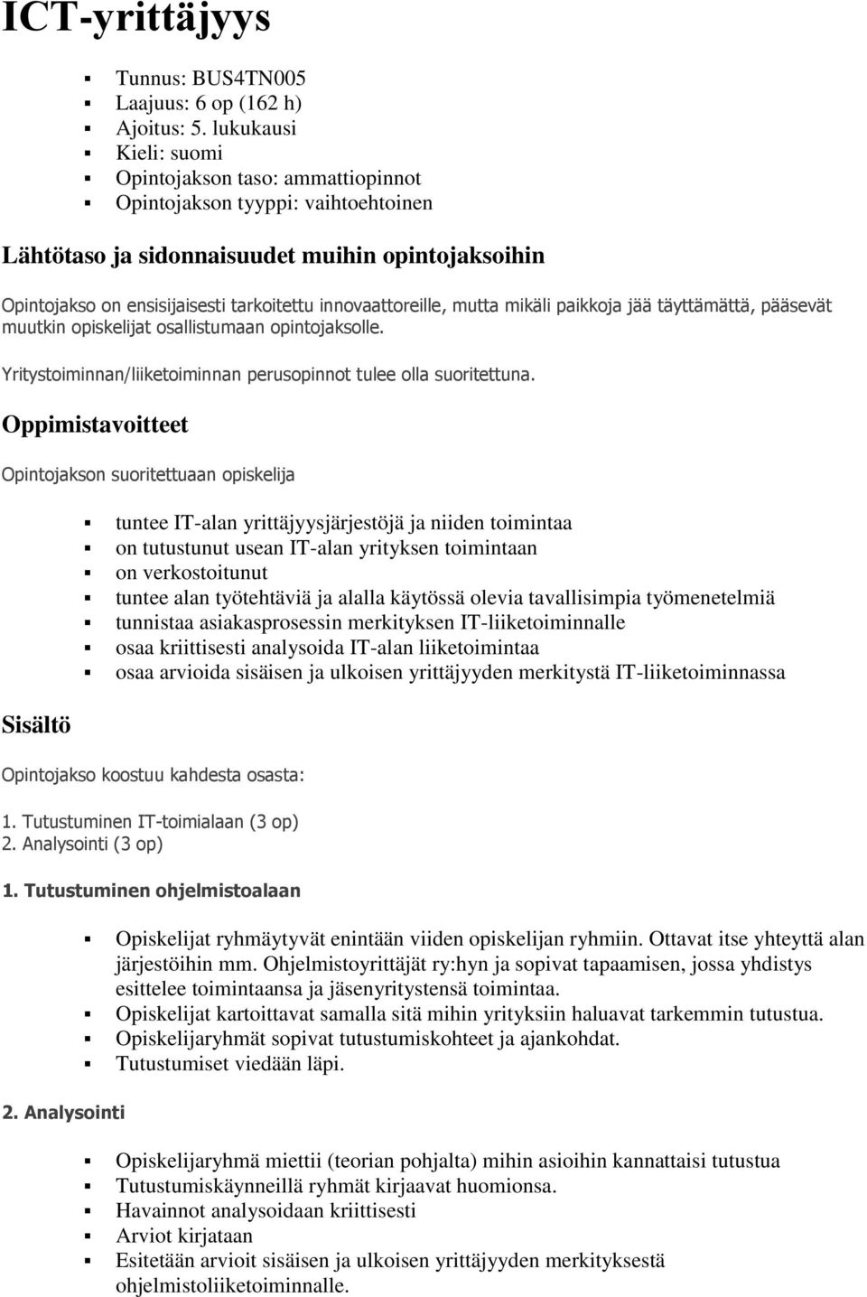 innovaattoreille, mutta mikäli paikkoja jää täyttämättä, pääsevät muutkin opiskelijat osallistumaan opintojaksolle. Yritystoiminnan/liiketoiminnan perusopinnot tulee olla suoritettuna.