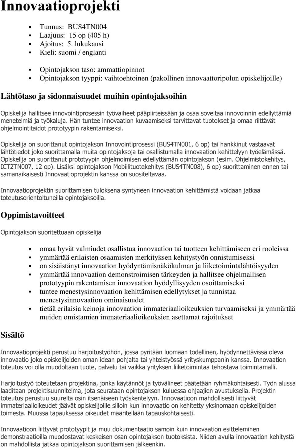 opintojaksoihin Opiskelija hallitsee innovointiprosessin työvaiheet pääpiirteissään ja osaa soveltaa innovoinnin edellyttämiä menetelmiä ja työkaluja.