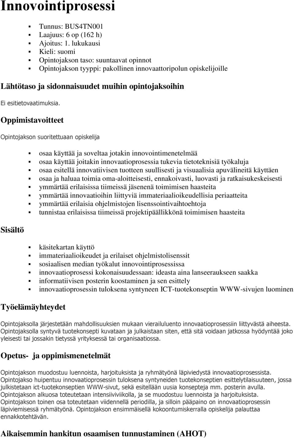 Oppimistavoitteet Opintojakson suoritettuaan opiskelija Sisältö osaa käyttää ja soveltaa jotakin innovointimenetelmää osaa käyttää joitakin innovaatioprosessia tukevia tietoteknisiä työkaluja osaa