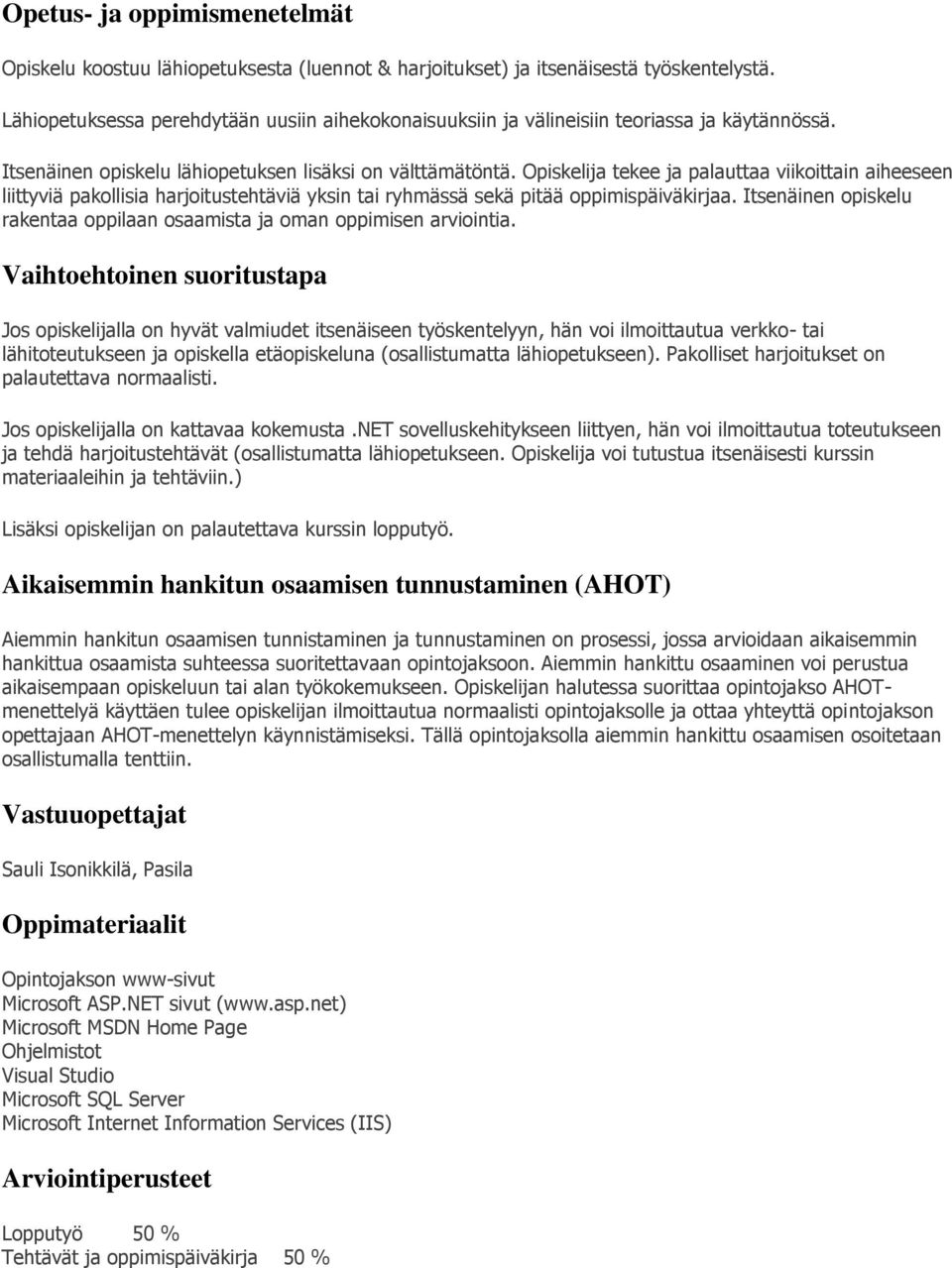 Opiskelija tekee ja palauttaa viikoittain aiheeseen liittyviä pakollisia harjoitustehtäviä yksin tai ryhmässä sekä pitää oppimispäiväkirjaa.