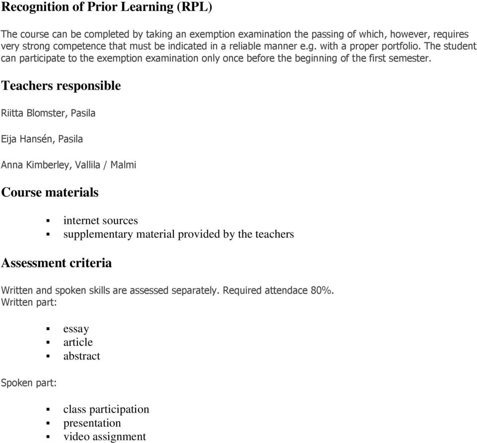 Teachers responsible Riitta Blomster, Pasila Eija Hansén, Pasila Anna Kimberley, Vallila / Malmi Course materials internet sources supplementary material provided by the teachers