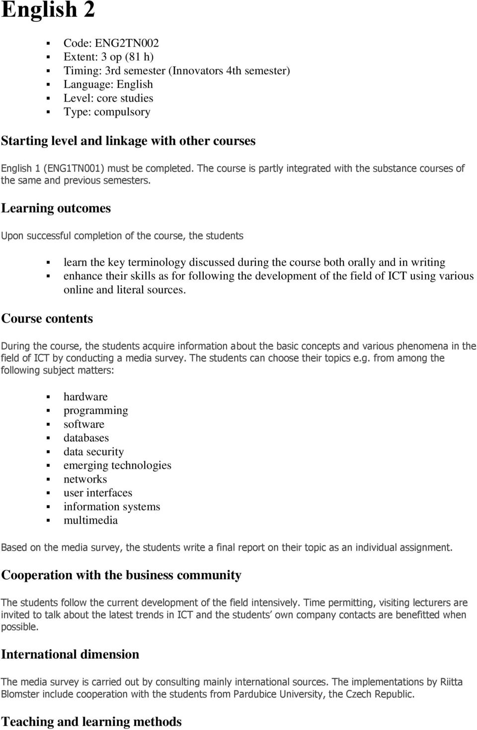 Learning outcomes Upon successful completion of the course, the students learn the key terminology discussed during the course both orally and in writing enhance their skills as for following the