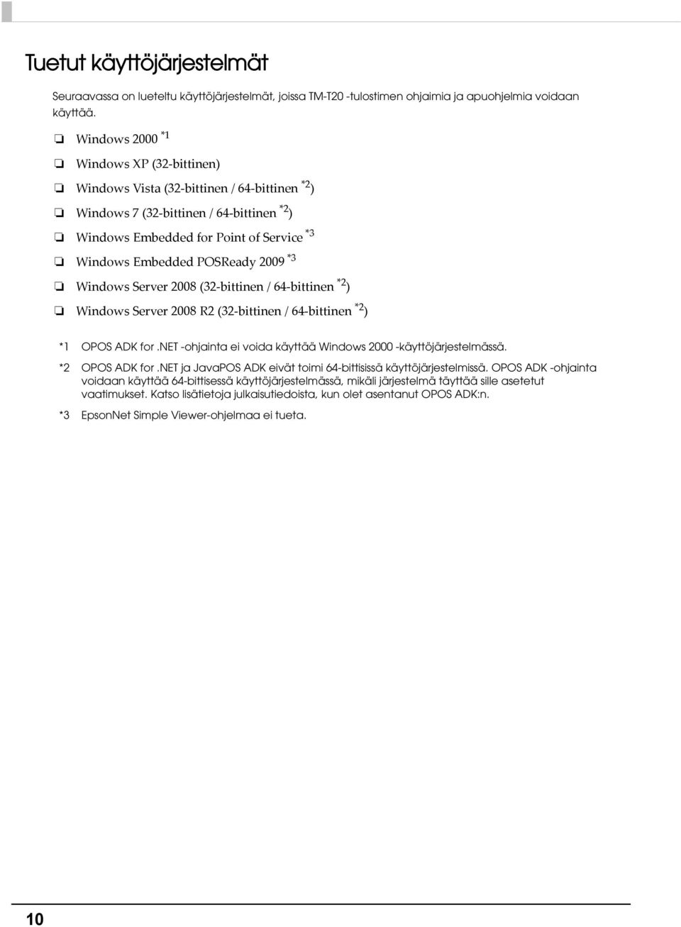 Windows Server 008 (3 bittinen / 64 bittinen * ) Windows Server 008 R (3 bittinen / 64 bittinen * ) *1 OPOS ADK for.net -ohjainta ei voida käyttää Windows 000 -käyttöjärjestelmässä. * OPOS ADK for.