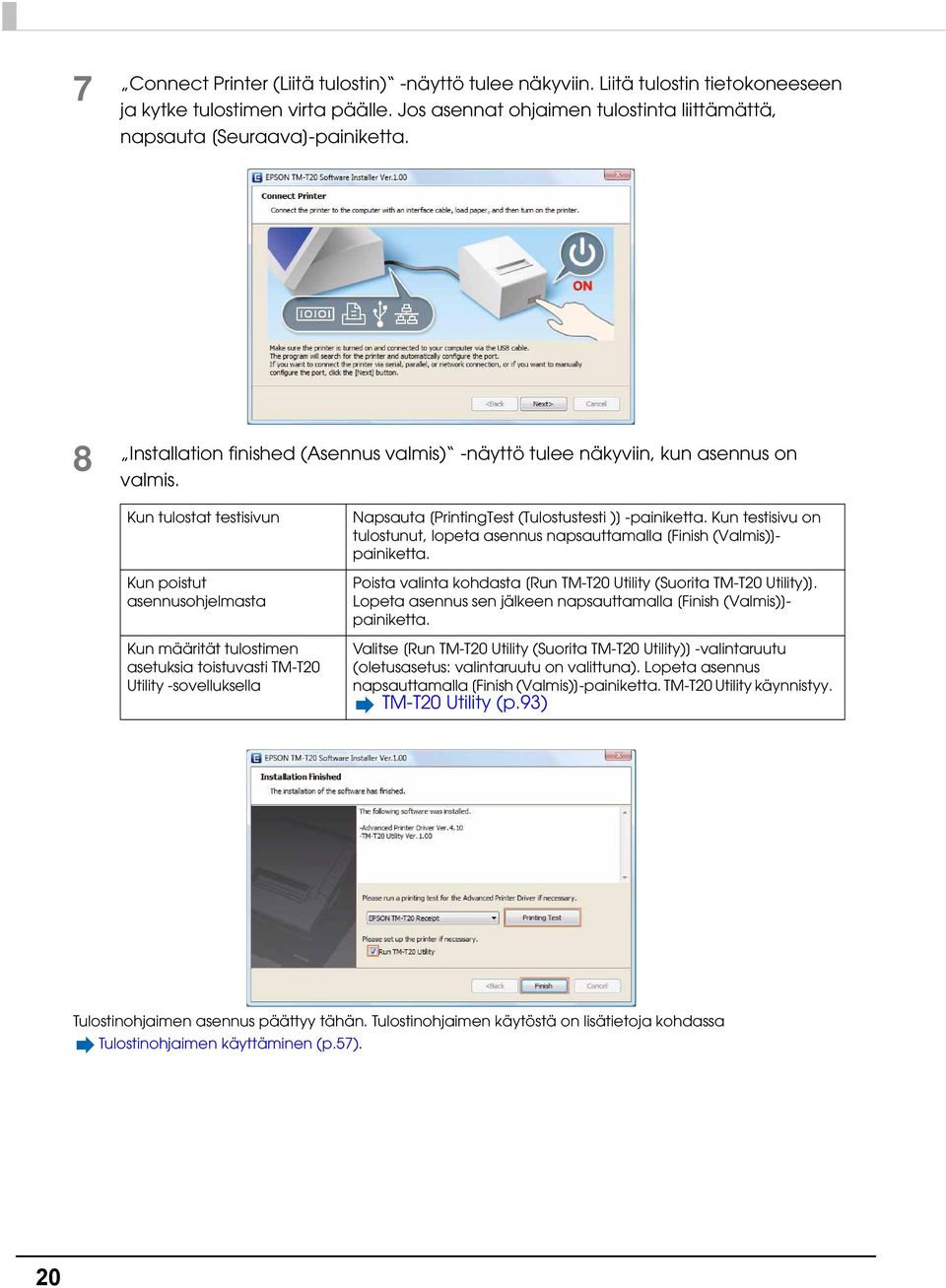 Kun tulostat testisivun Kun poistut asennusohjelmasta Kun määrität tulostimen asetuksia toistuvasti TM-T0 Utility -sovelluksella Napsauta [PrintingTest (Tulostustesti )] -painiketta.