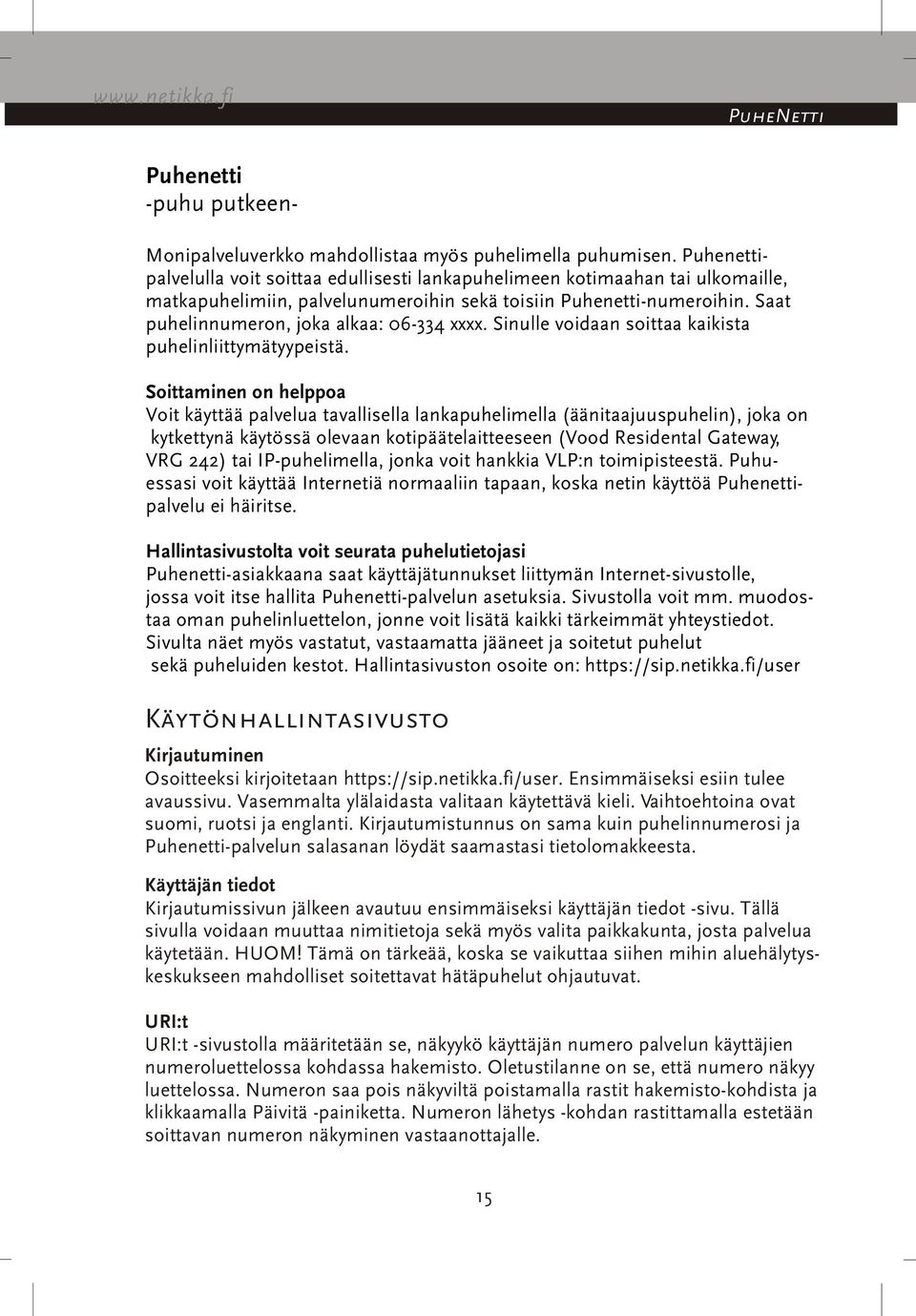 Saat puhelinnumeron, joka alkaa: 06-334 xxxx. Sinulle voidaan soittaa kaikista puhelinliittymätyypeistä.