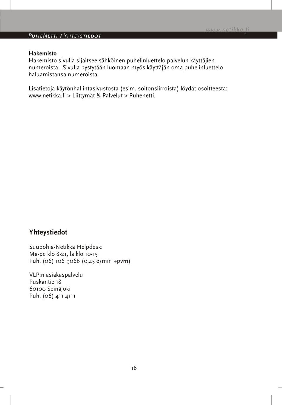 Sivulla pystytään luomaan myös käyttäjän oma puhelinluettelo haluamistansa numeroista. Lisätietoja käytönhallintasivustosta (esim.