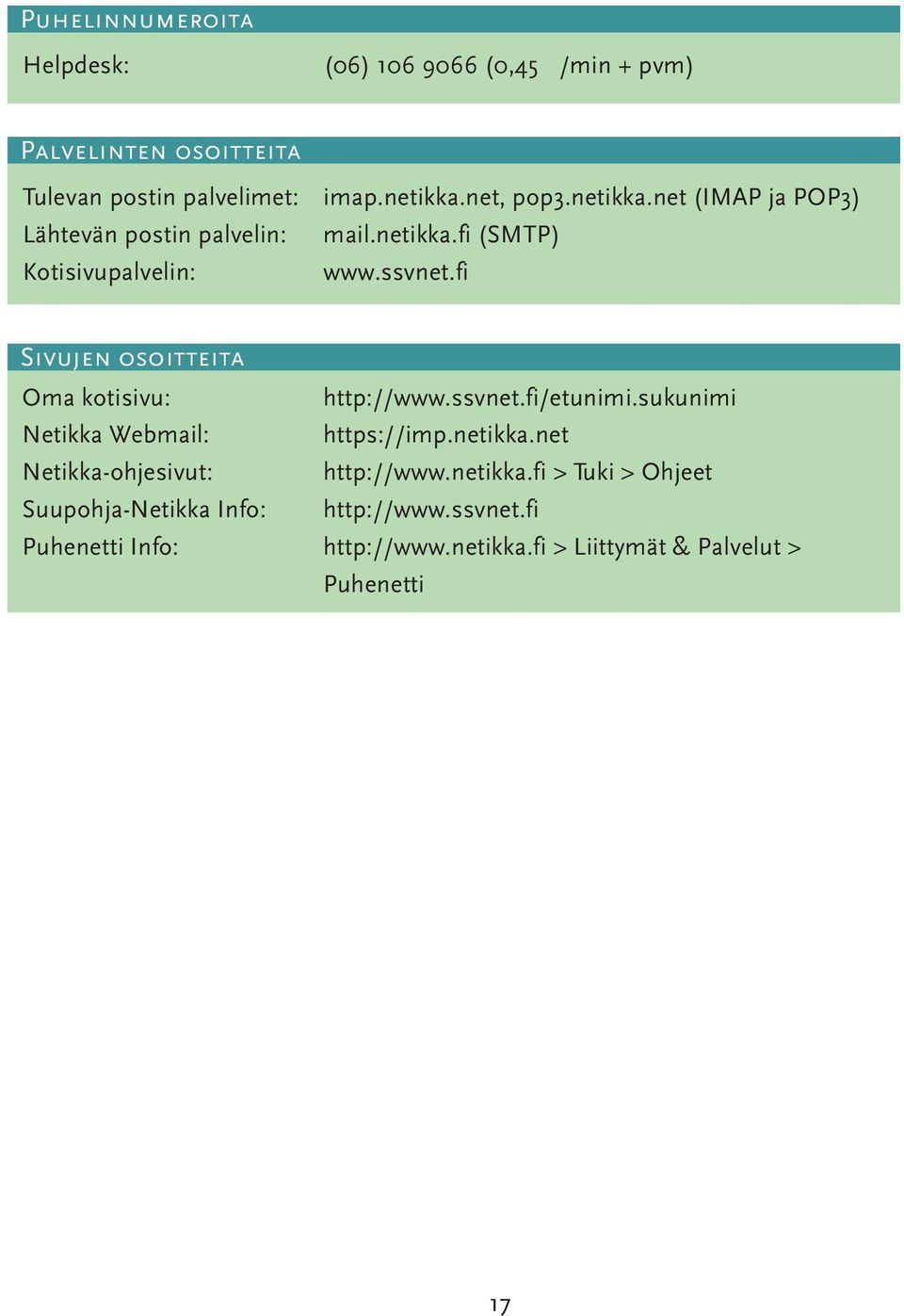 fi Puhelinnumeroita Sivujen osoitteita Oma kotisivu: Netikka Webmail: Netikka-ohjesivut: Suupohja-Netikka Info: http://www.ssvnet.fi/etunimi.