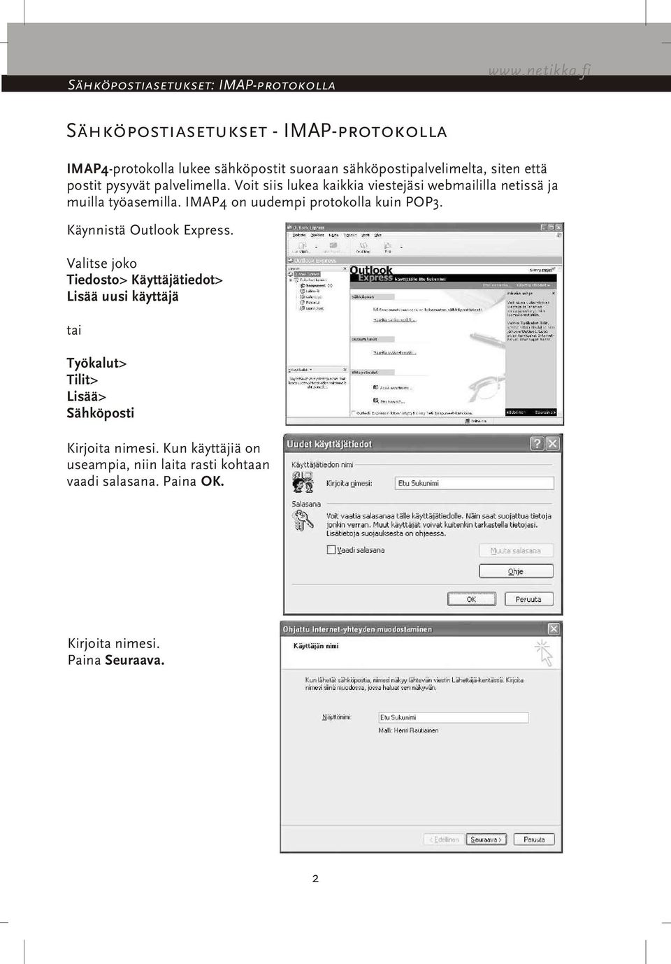 palvelimella. Voit siis lukea kaikkia viestejäsi webmaililla netissä ja muilla työasemilla. IMAP4 on uudempi protokolla kuin POP3.