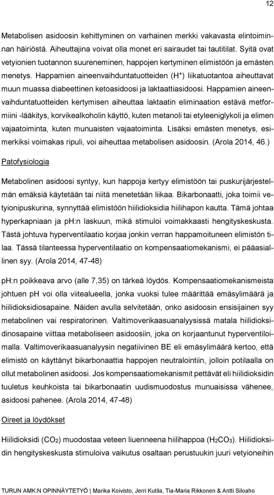 Happamien aineenvaihduntatuotteiden (H + ) liikatuotantoa aiheuttavat muun muassa diabeettinen ketoasidoosi ja laktaattiasidoosi.