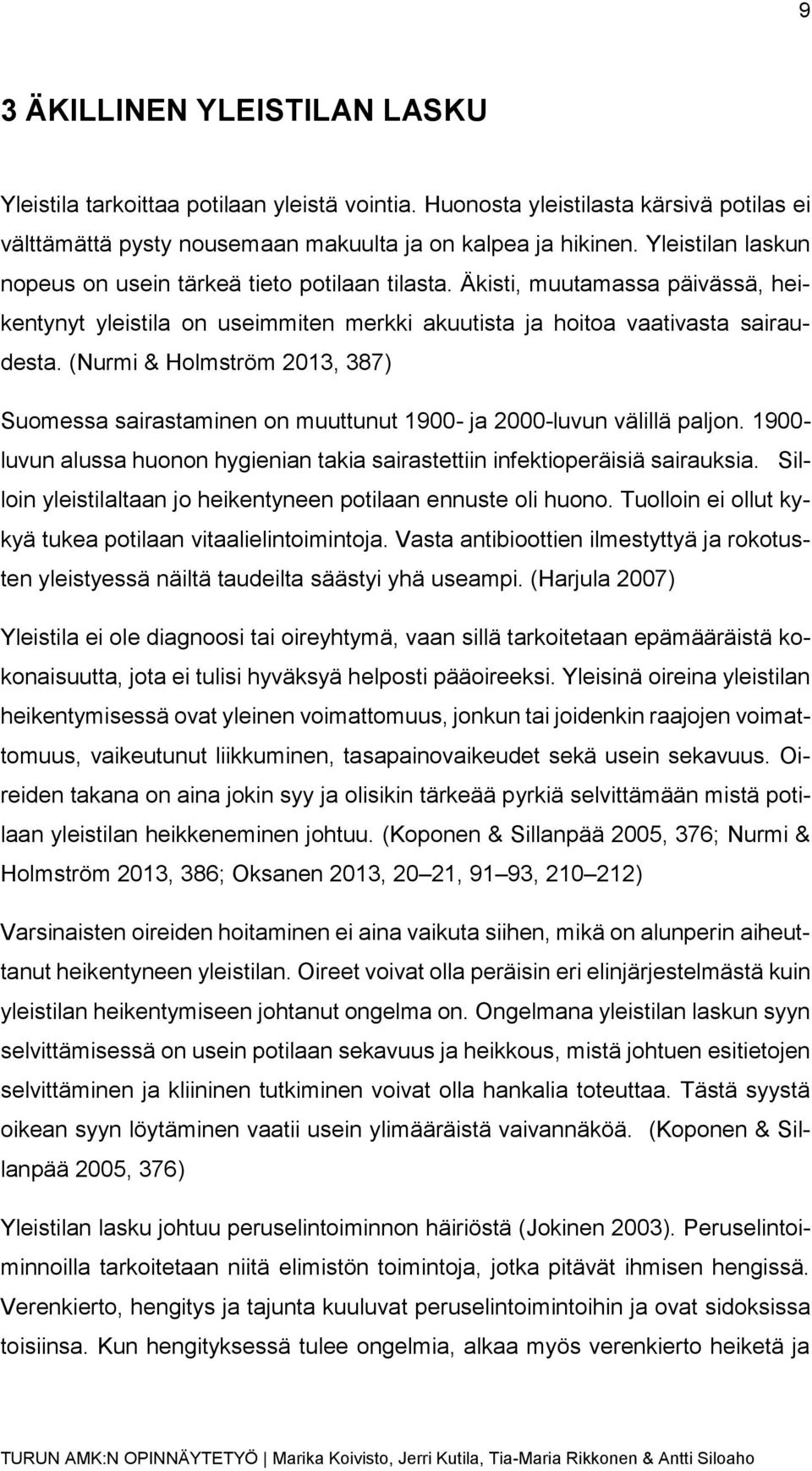 (Nurmi & Holmström 2013, 387) Suomessa sairastaminen on muuttunut 1900- ja 2000-luvun välillä paljon. 1900- luvun alussa huonon hygienian takia sairastettiin infektioperäisiä sairauksia.
