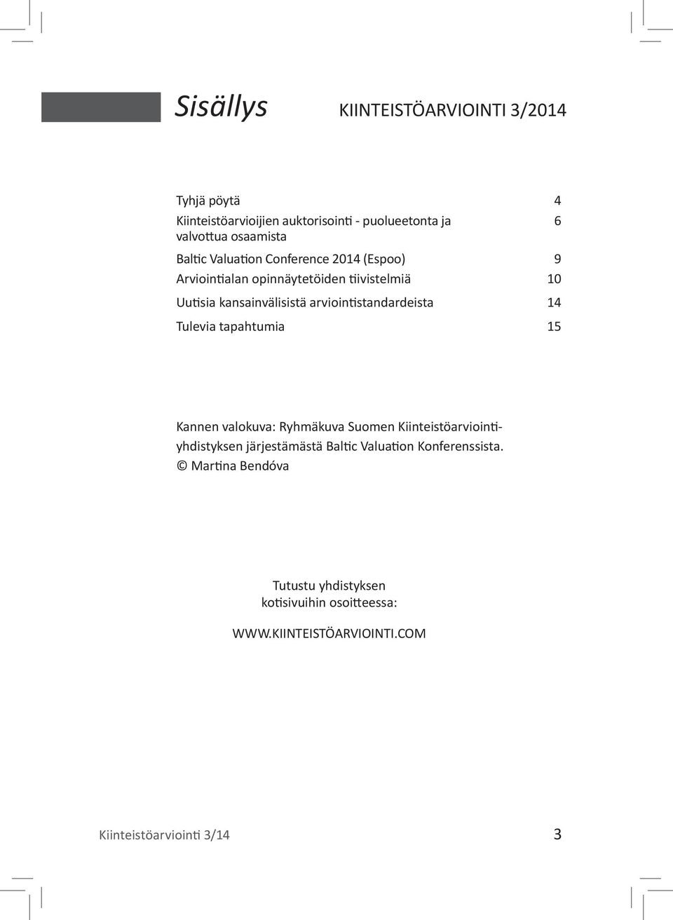 kansainvälisistä arviointistandardeista 14 Tulevia tapahtumia 15 Kannen valokuva: Ryhmäkuva Suomen