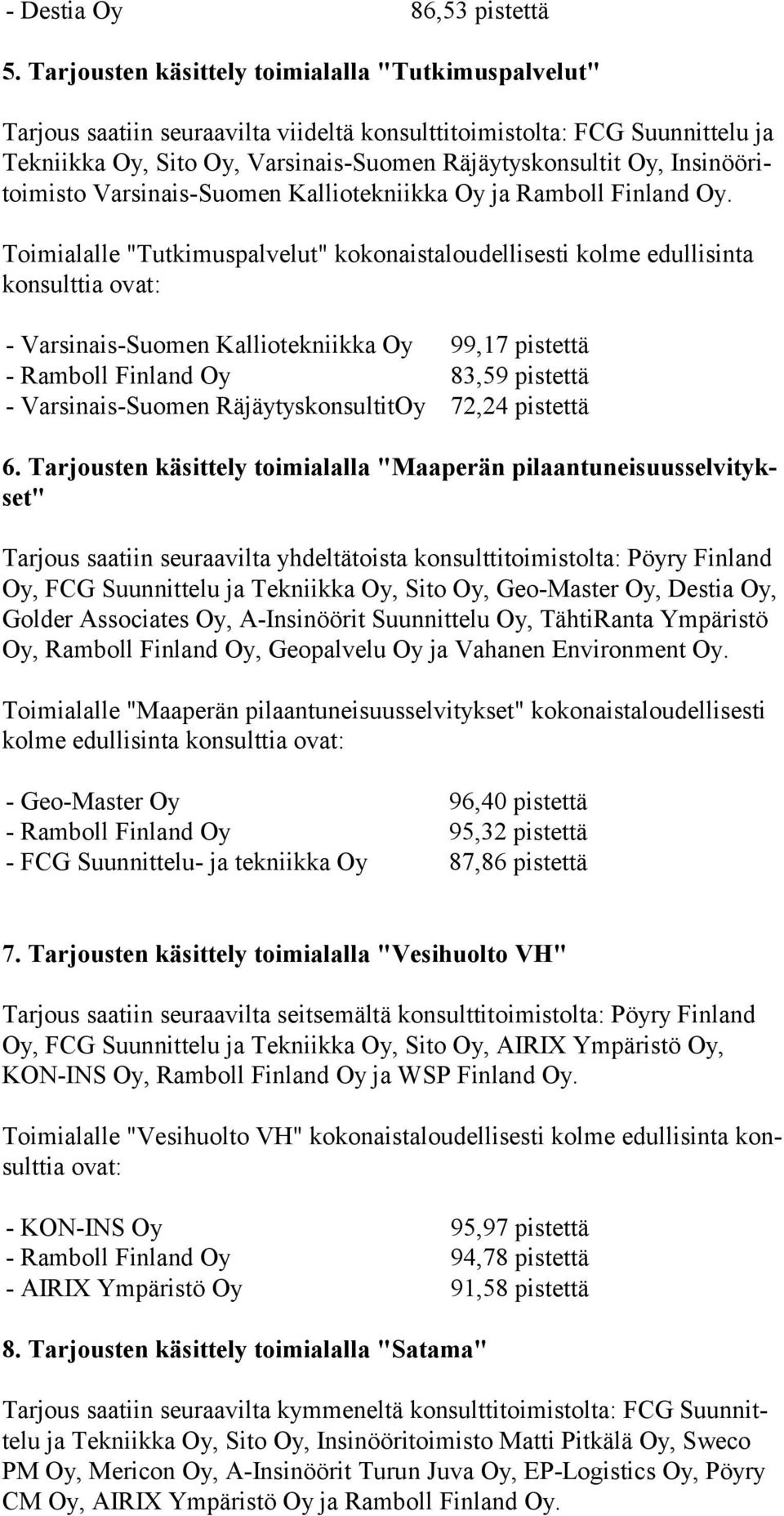 Insinööritoimisto Varsinais-Suomen Kalliotekniikka Oy ja Ramboll Finland Oy.