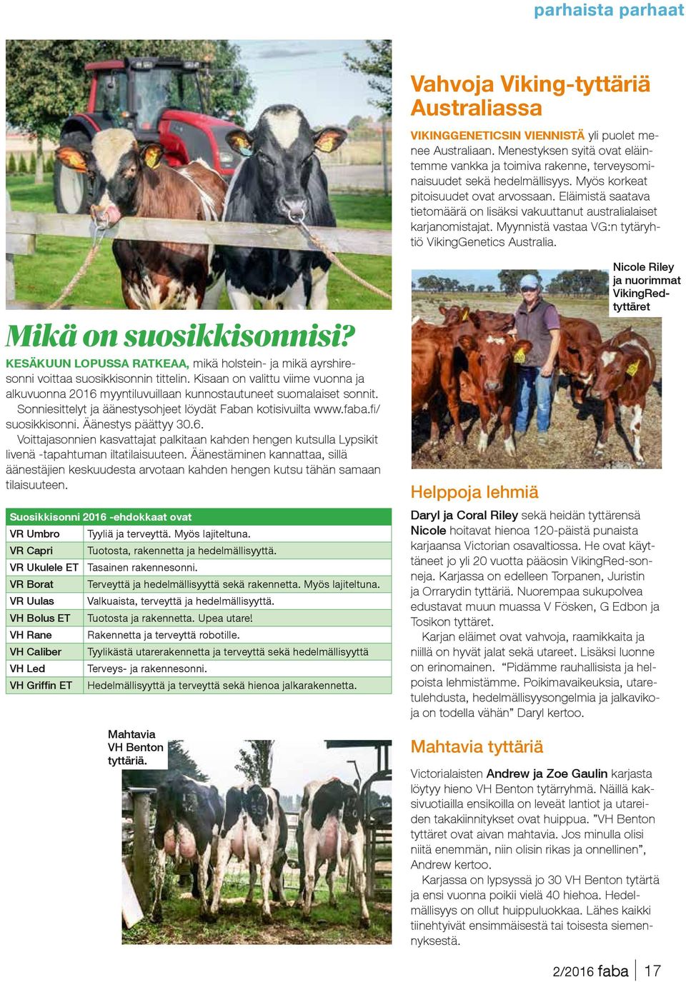Eläimistä saatava tietomäärä on lisäksi vakuuttanut australialaiset karjanomistajat. Myynnistä vastaa VG:n tytäryhtiö VikingGenetics Australia. Mikä on suosikkisonnisi?