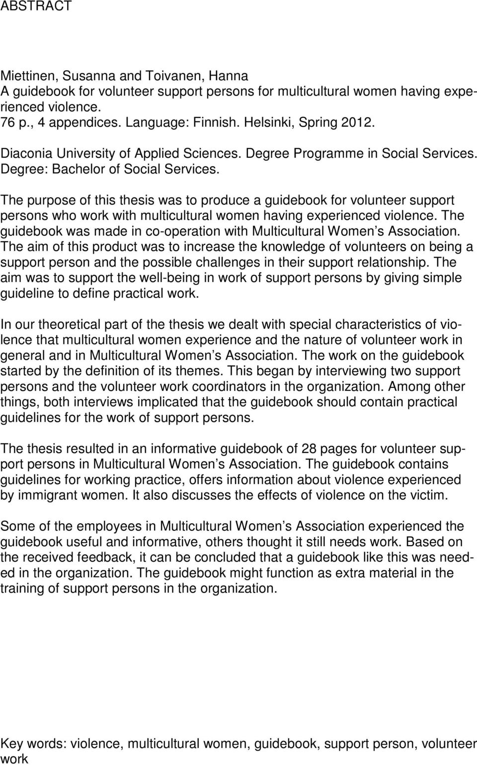 The purpose of this thesis was to produce a guidebook for volunteer support persons who work with multicultural women having experienced violence.