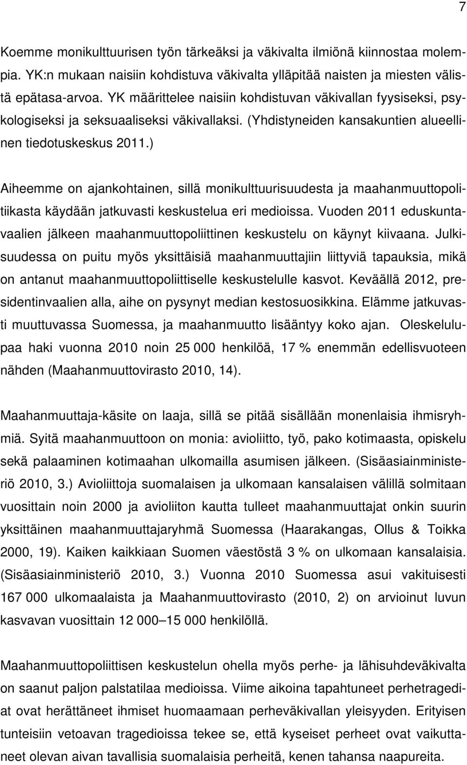 ) Aiheemme on ajankohtainen, sillä monikulttuurisuudesta ja maahanmuuttopolitiikasta käydään jatkuvasti keskustelua eri medioissa.