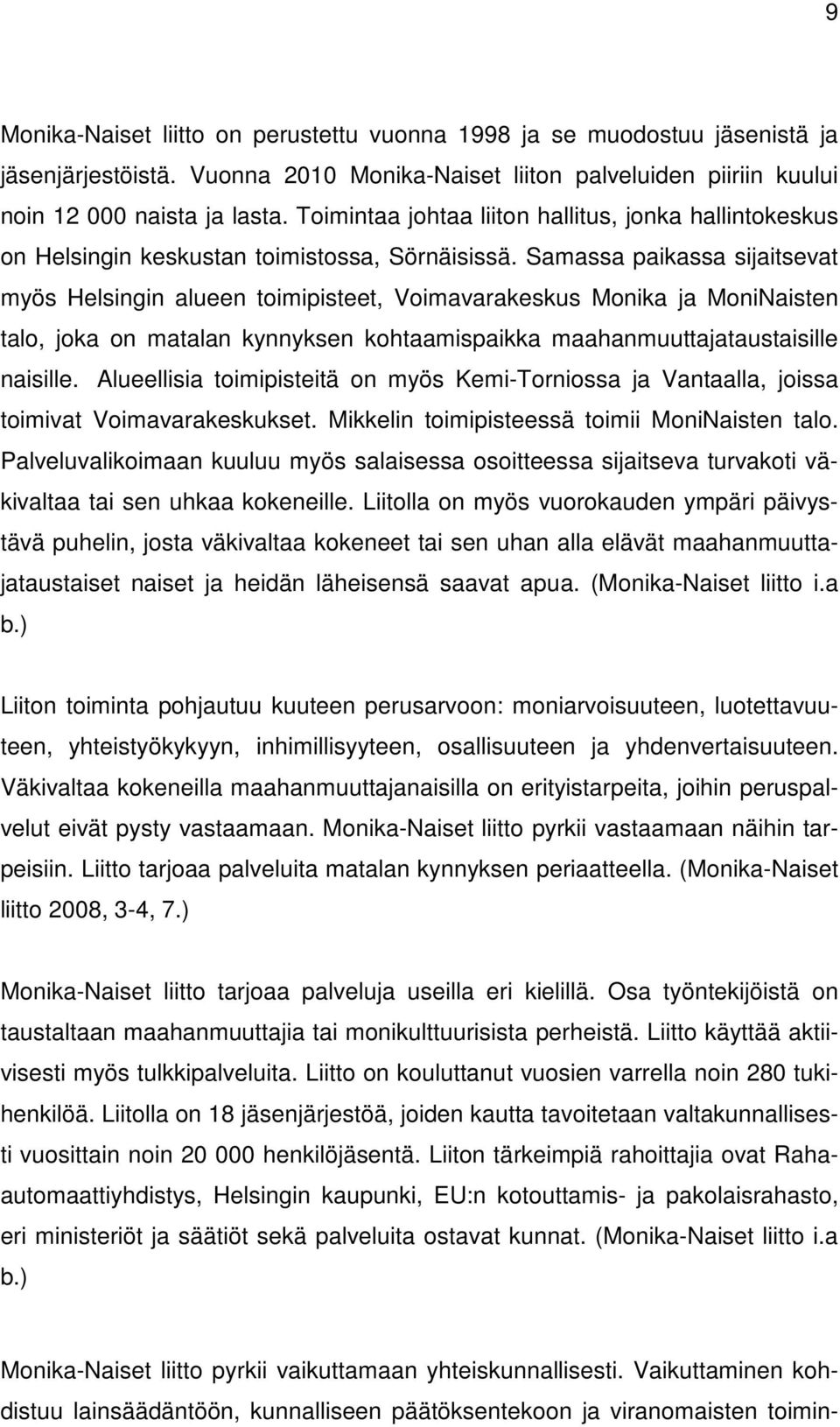 Samassa paikassa sijaitsevat myös Helsingin alueen toimipisteet, Voimavarakeskus Monika ja MoniNaisten talo, joka on matalan kynnyksen kohtaamispaikka maahanmuuttajataustaisille naisille.