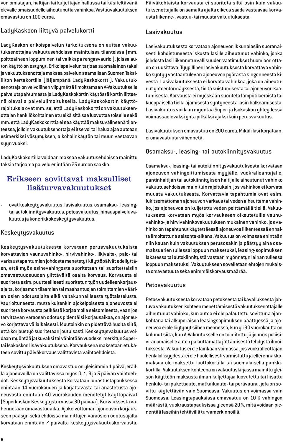 polttoaineen loppuminen tai vaikkapa rengasvaurio ), joissa auton käyttö on estynyt.