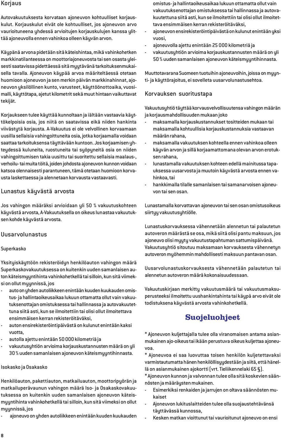 Käypänä arvona pidetään sitä käteishintaa, mikä vahinkohetken markkinatilanteessa on moottoriajoneuvosta tai sen osasta yleisesti saatavissa pidettäessä sitä myytävänä tarkoituksenmukaisella tavalla.