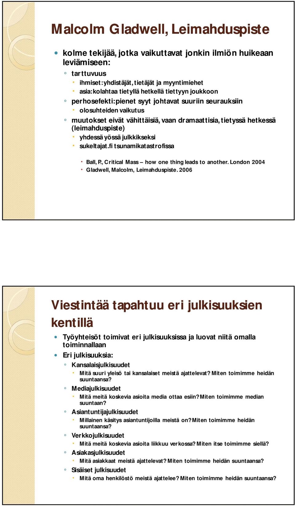 julkkikseksi sukeltajat.fi tsunamikatastrofissa Ball, P., Critical Mass how one thing leads to another. London 2004 Gladwell, Malcolm, Leimahduspiste.