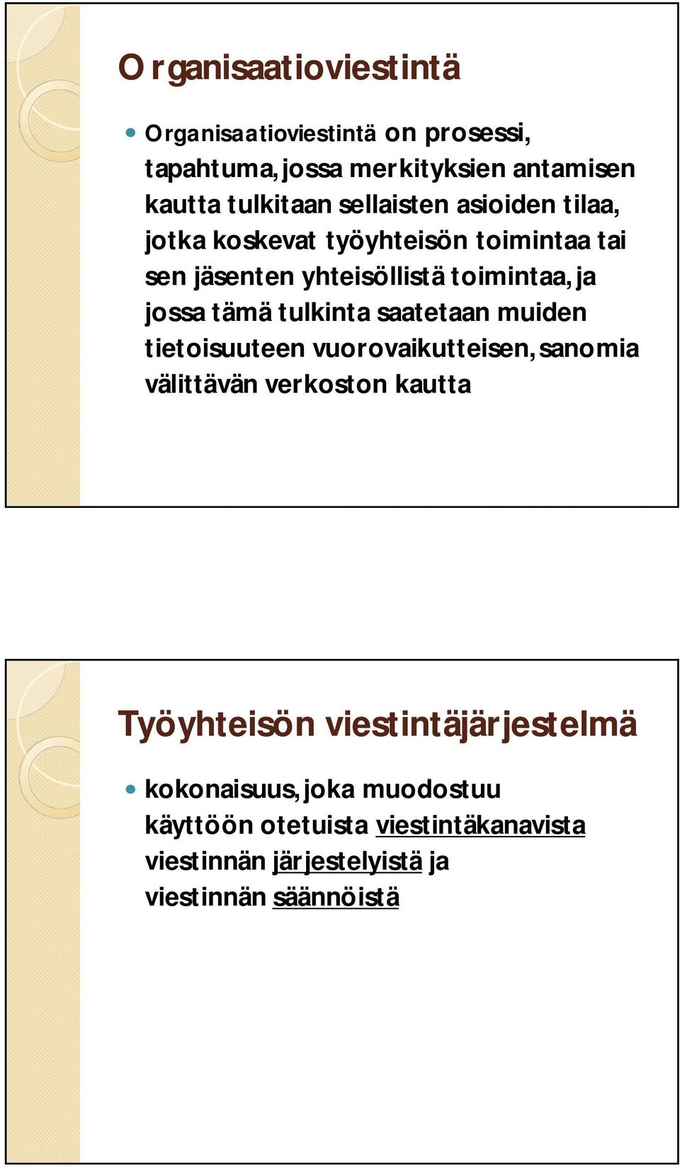 tulkinta saatetaan muiden tietoisuuteen vuorovaikutteisen, sanomia välittävän verkoston kautta Työyhteisön