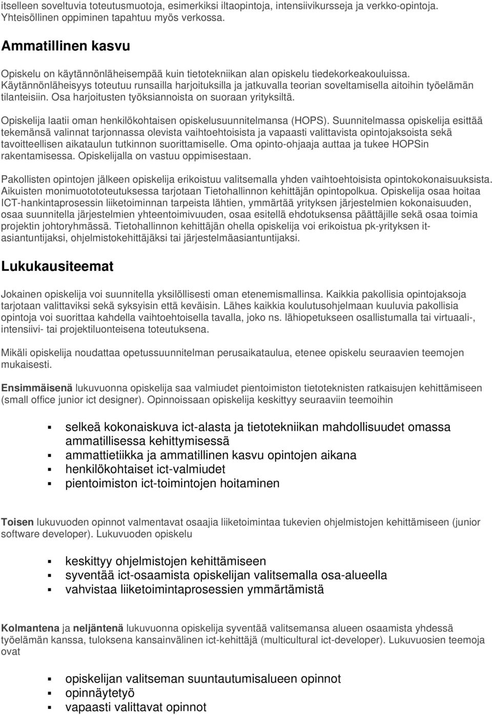 Käytännönläheisyys toteutuu runsailla harjoituksilla ja jatkuvalla teorian soveltamisella aitoihin työelämän tilanteisiin. Osa harjoitusten työksiannoista on suoraan yrityksiltä.