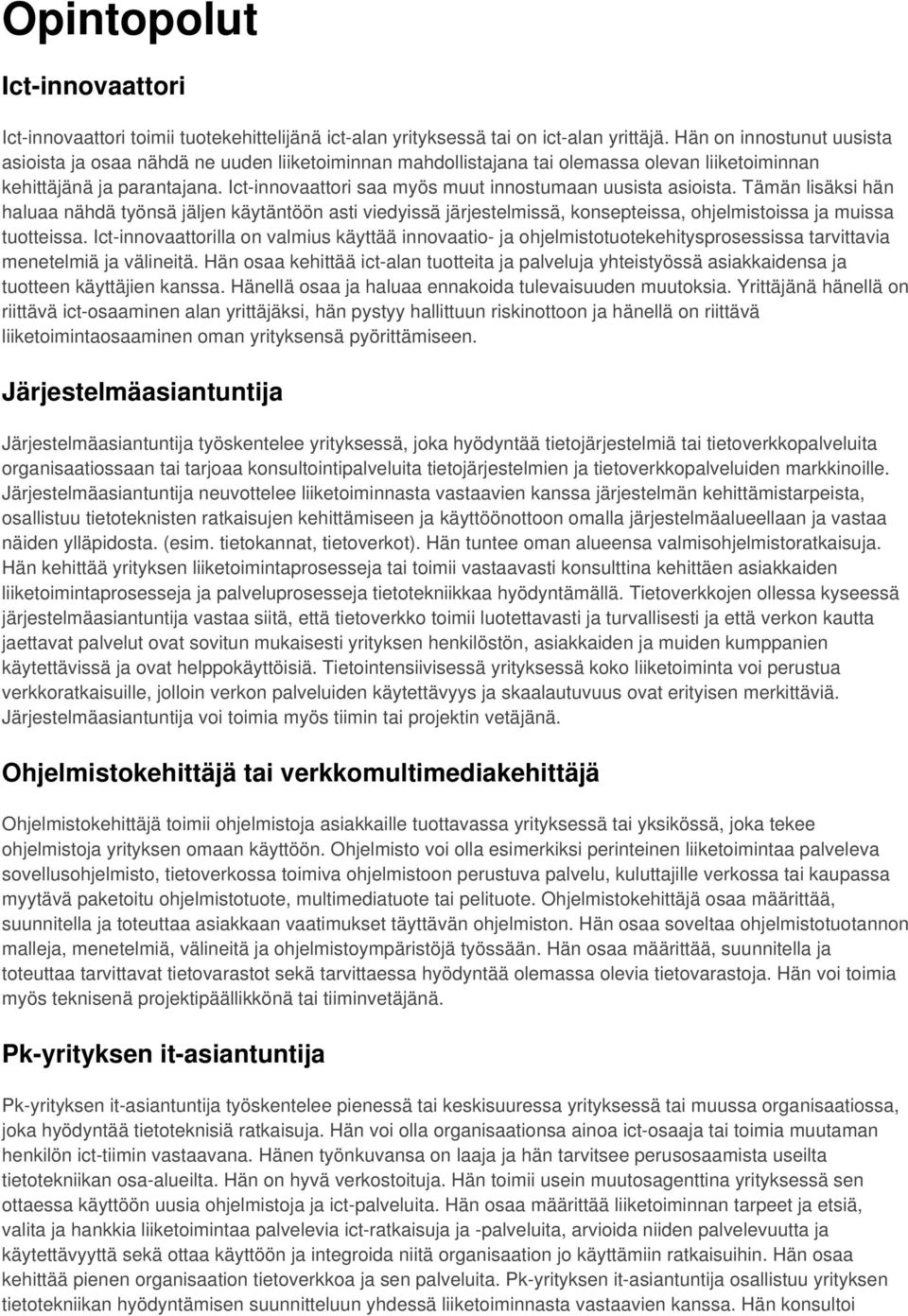 Ict-innovaattori saa myös muut innostumaan uusista asioista. Tämän lisäksi hän haluaa nähdä työnsä jäljen käytäntöön asti viedyissä järjestelmissä, konsepteissa, ohjelmistoissa ja muissa tuotteissa.