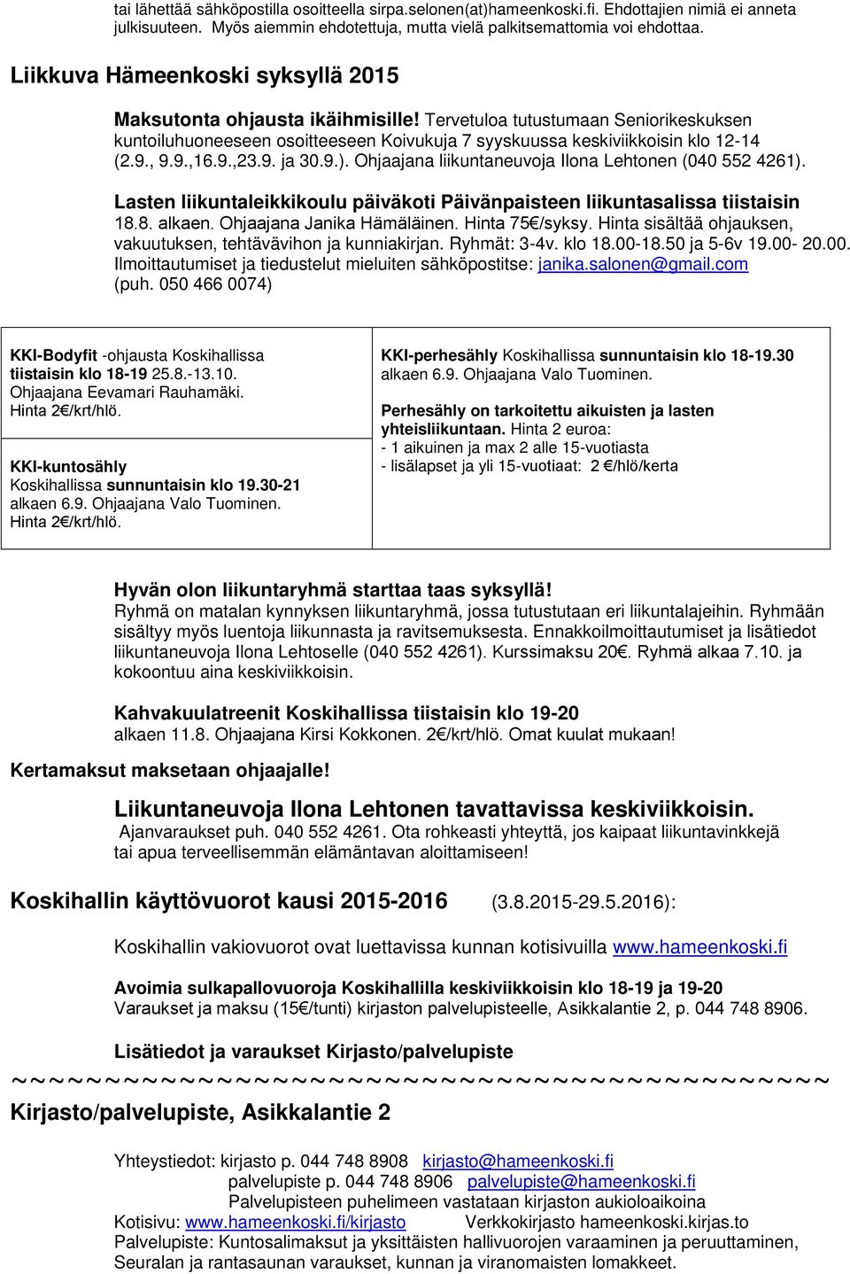 9.,16.9.,23.9. ja 30.9.). Ohjaajana liikuntaneuvoja Ilona Lehtonen (040 552 4261). Lasten liikuntaleikkikoulu päiväkoti Päivänpaisteen liikuntasalissa tiistaisin 18.8. alkaen.