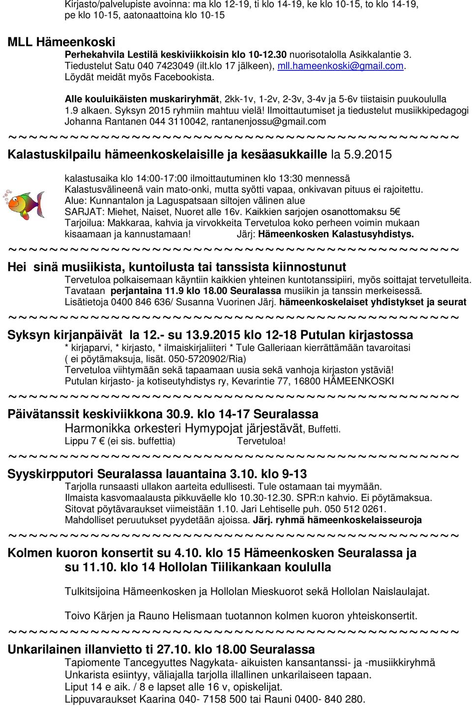 Alle kouluikäisten muskariryhmät, 2kk-1v, 1-2v, 2-3v, 3-4v ja 5-6v tiistaisin puukoululla 1.9 alkaen. Syksyn 2015 ryhmiin mahtuu vielä!
