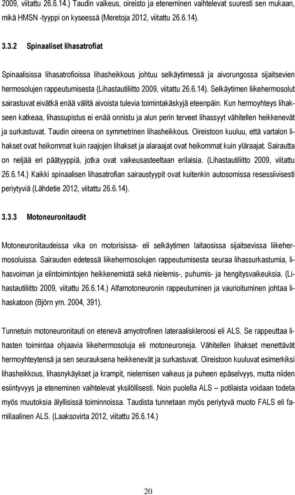 Selkäytimen liikehermosolut sairastuvat eivätkä enää välitä aivoista tulevia toimintakäskyjä eteenpäin.