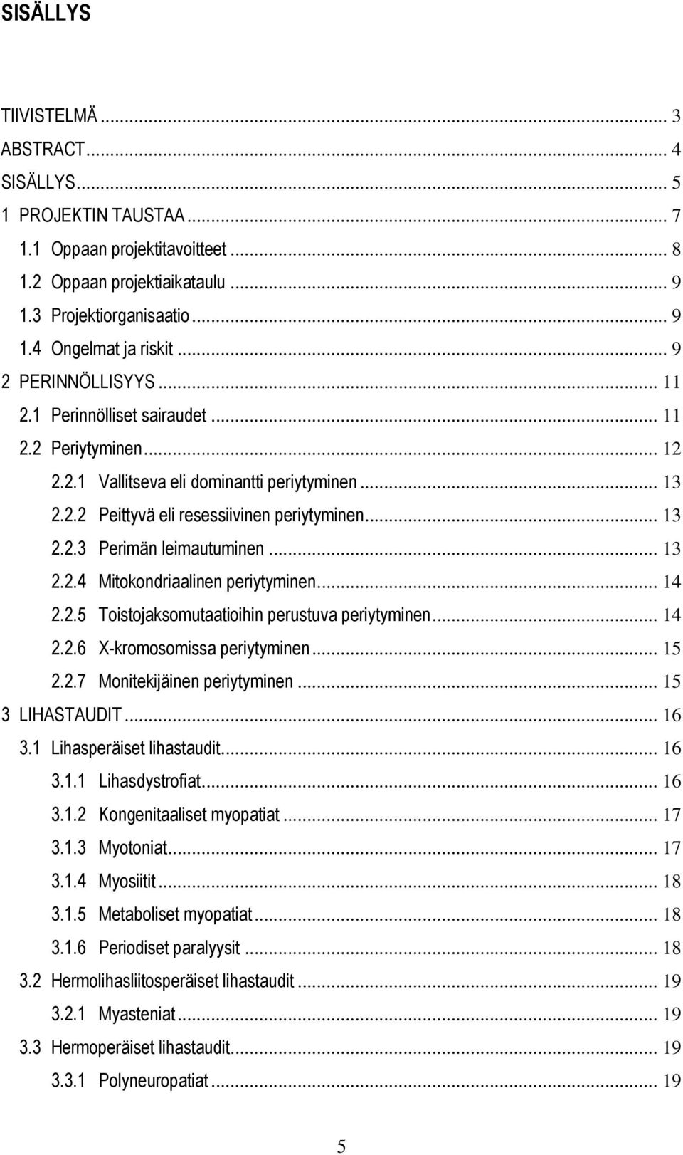 .. 13 2.2.4 Mitokondriaalinen periytyminen... 14 2.2.5 Toistojaksomutaatioihin perustuva periytyminen... 14 2.2.6 X-kromosomissa periytyminen... 15 2.2.7 Monitekijäinen periytyminen... 15 3 LIHASTAUDIT.