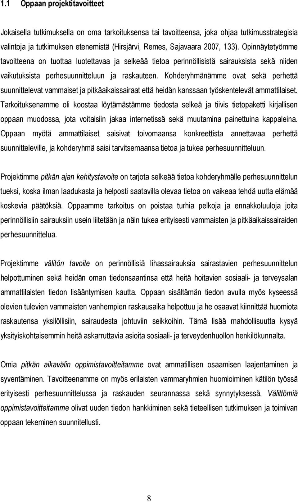 Kohderyhmänämme ovat sekä perhettä suunnittelevat vammaiset ja pitkäaikaissairaat että heidän kanssaan työskentelevät ammattilaiset.