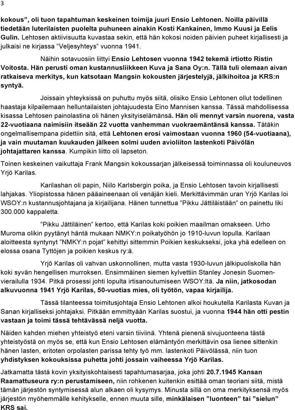 Näihin sotavuosiin liittyi Ensio Lehtosen vuonna 1942 tekemä irtiotto Ristin Voitosta. Hän perusti oman kustannusliikkeen Kuva ja Sana Oy:n.