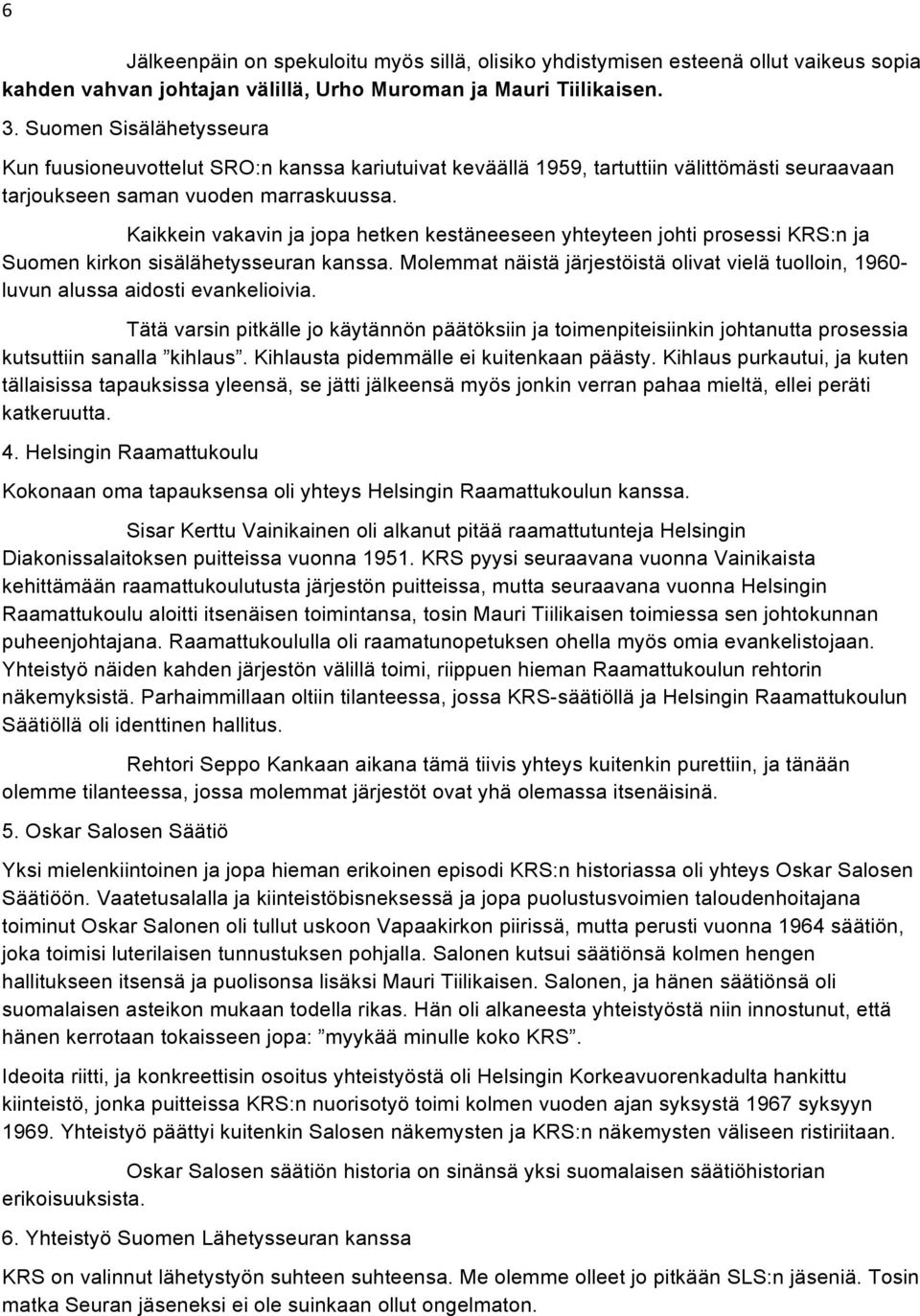 Kaikkein vakavin ja jopa hetken kestäneeseen yhteyteen johti prosessi KRS:n ja Suomen kirkon sisälähetysseuran kanssa.