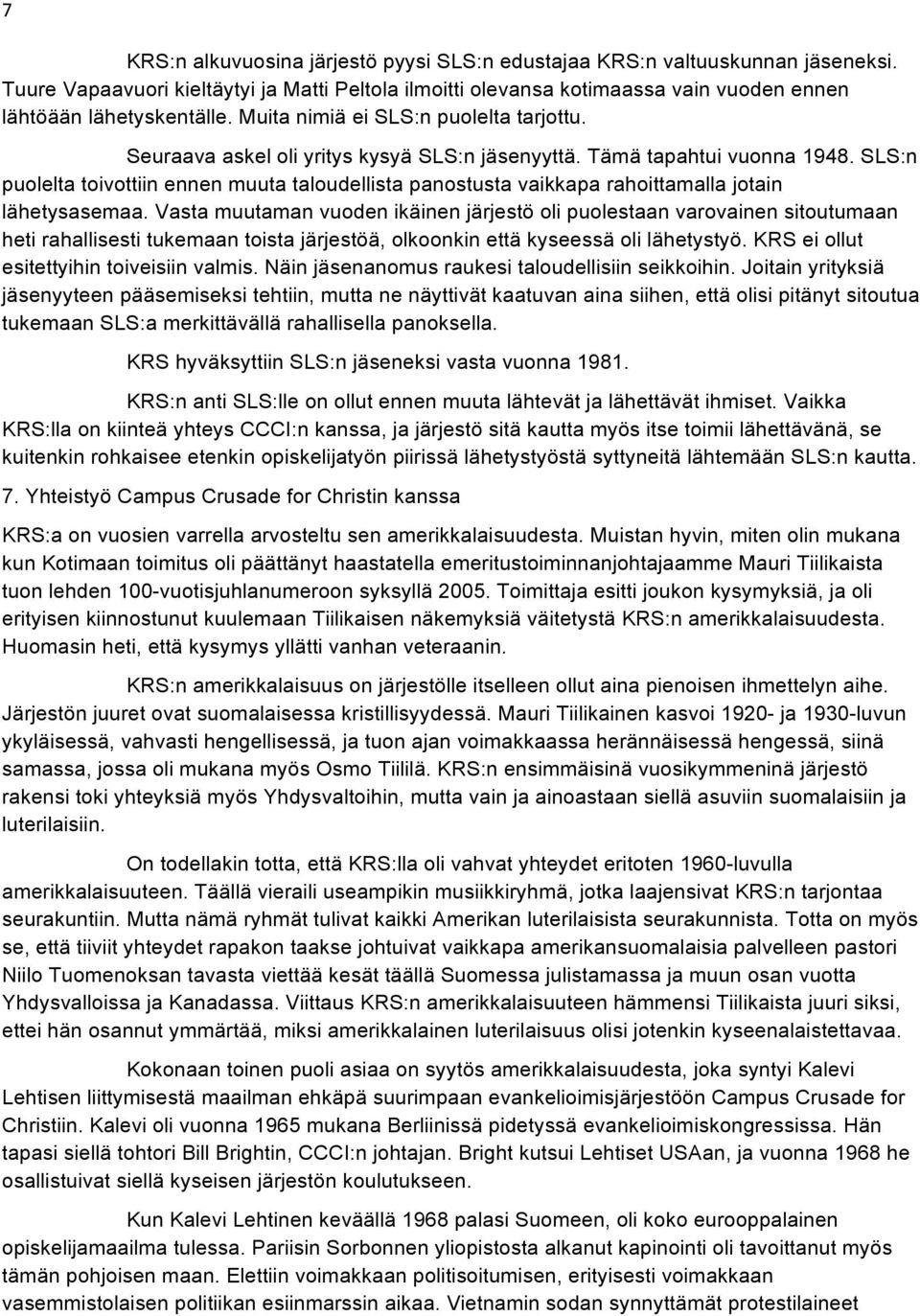 SLS:n puolelta toivottiin ennen muuta taloudellista panostusta vaikkapa rahoittamalla jotain lähetysasemaa.