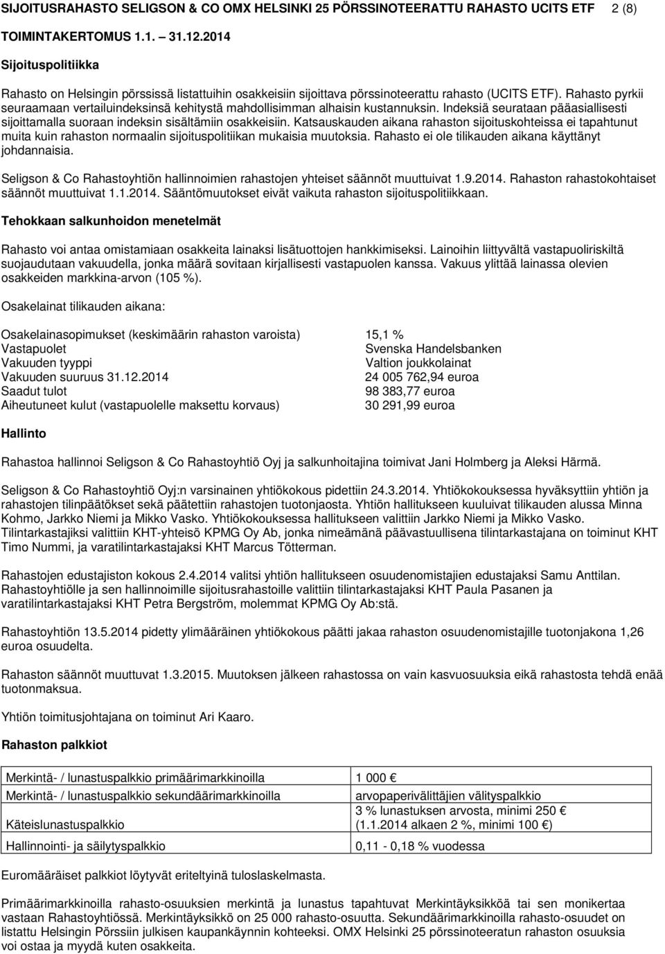 Katsauskauden aikana rahaston sijoituskohteissa ei tapahtunut muita kuin rahaston normaalin sijoituspolitiikan mukaisia muutoksia. Rahasto ei ole tilikauden aikana käyttänyt johdannaisia.