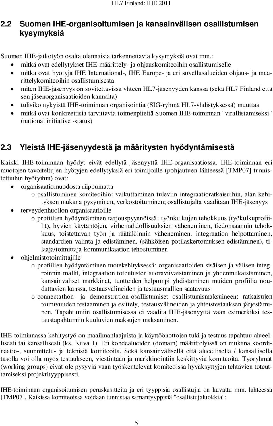osallistumisesta miten IHE-jäsenyys on sovitettavissa yhteen HL7-jäsenyyden kanssa (sekä HL7 Finland että sen jäsenorganisaatioiden kannalta) tulisiko nykyistä IHE-toiminnan organisointia (SIG-ryhmä