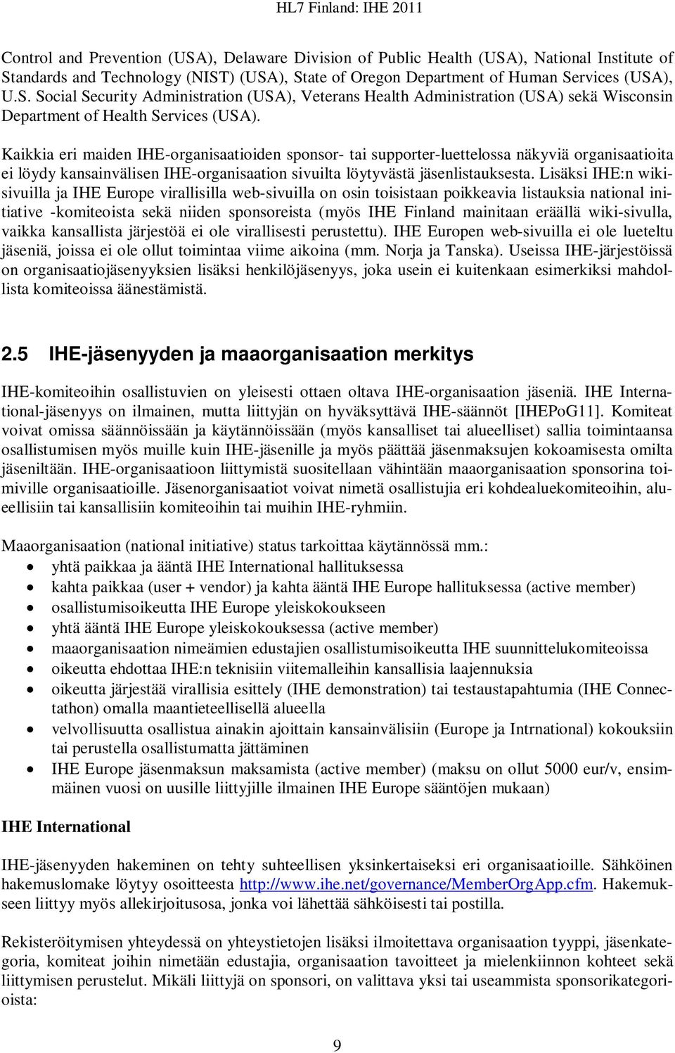 Lisäksi IHE:n wikisivuilla ja IHE Europe virallisilla web-sivuilla on osin toisistaan poikkeavia listauksia national initiative -komiteoista sekä niiden sponsoreista (myös IHE Finland mainitaan