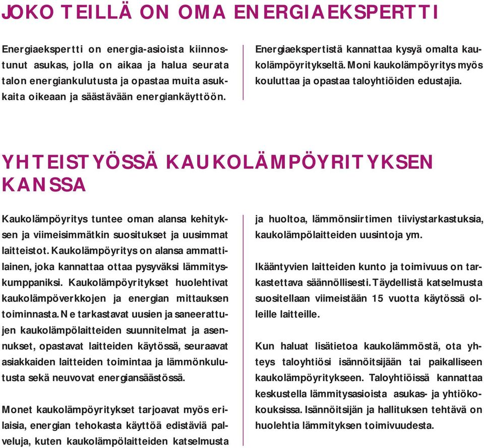 YHTEISTYÖSSÄ KAUKOLÄMPÖYRITYKSEN KANSSA Kaukolämpöyritys tuntee oman alansa kehityksen ja viimeisimmätkin suositukset ja uusimmat laitteistot.