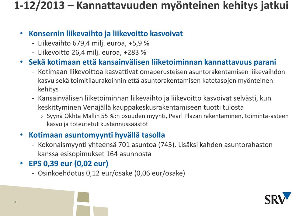 että asuntorakentamisen katetasojen myönteinen kehitys - Kansainvälisen liiketoiminnan liikevaihto ja liikevoitto kasvoivat selvästi, kun keskittyminen Venäjällä kauppakeskusrakentamiseen tuotti