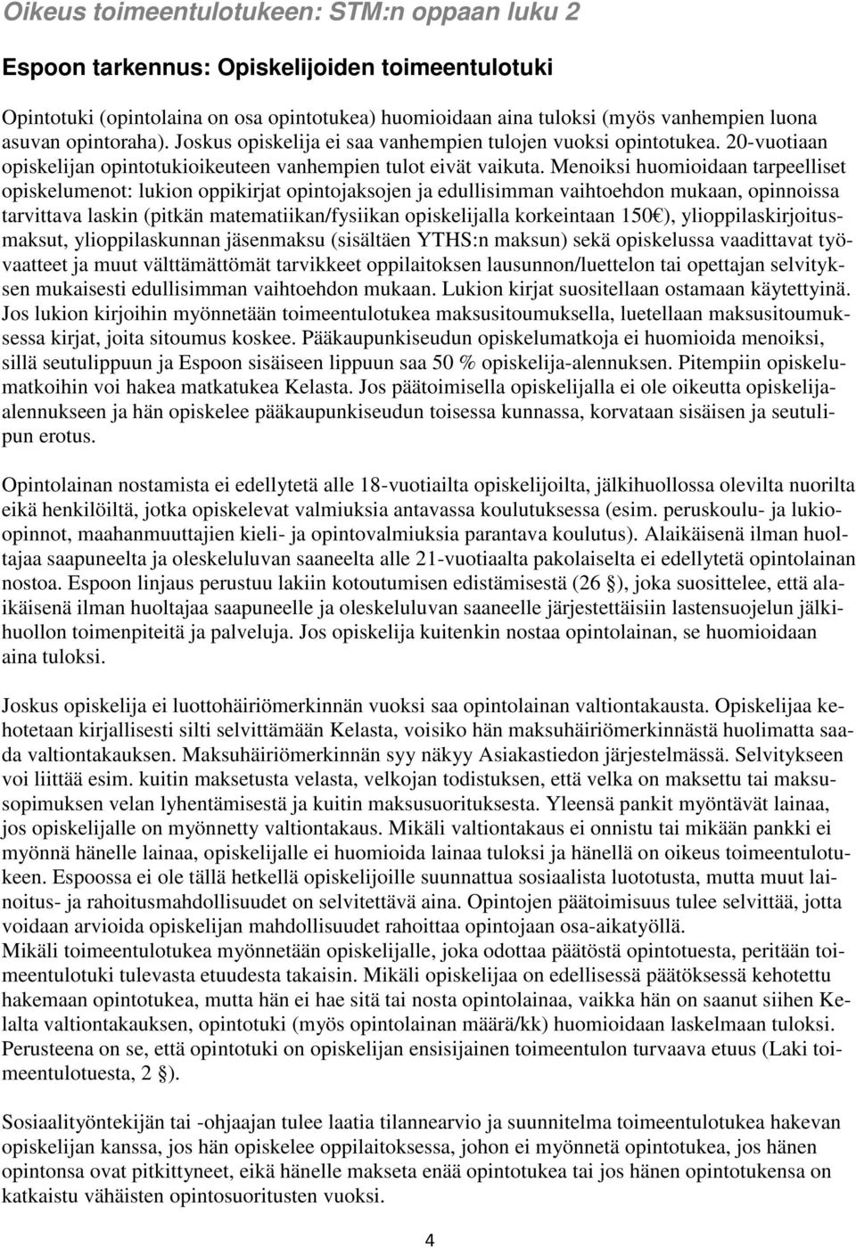 Menoiksi huomioidaan tarpeelliset opiskelumenot: lukion oppikirjat opintojaksojen ja edullisimman vaihtoehdon mukaan, opinnoissa tarvittava laskin (pitkän matematiikan/fysiikan opiskelijalla