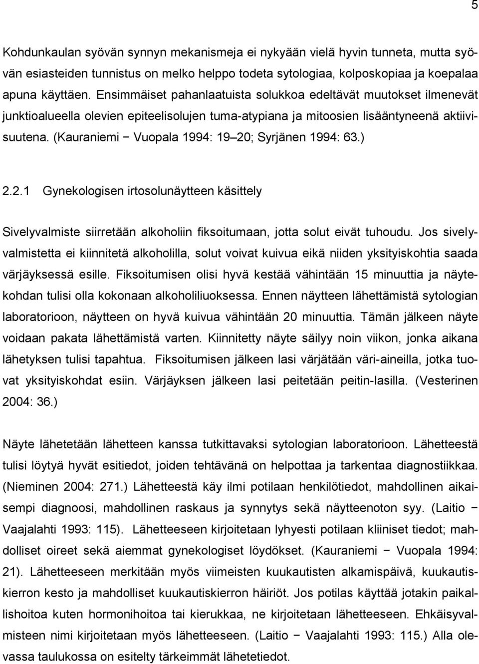 (Kauraniemi Vuopala 1994: 19 20; Syrjänen 1994: 63.) 2.2.1 Gynekologisen irtosolunäytteen käsittely Sivelyvalmiste siirretään alkoholiin fiksoitumaan, jotta solut eivät tuhoudu.