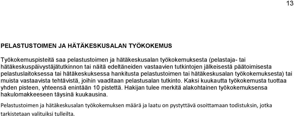 vastaavista tehtävistä, joihin vaaditaan pelastusalan tutkinto. Kaksi kuukautta työkokemusta tuottaa yhden pisteen, yhteensä enintään 10 pistettä.