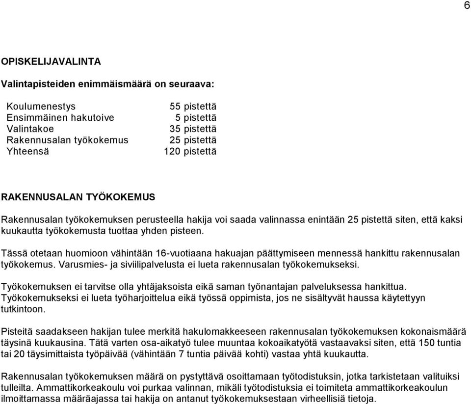 Tässä otetaan huomioon vähintään 16-vuotiaana hakuajan päättymiseen mennessä hankittu rakennusalan työkokemus. Varusmies- ja siviilipalvelusta ei lueta rakennusalan työkokemukseksi.