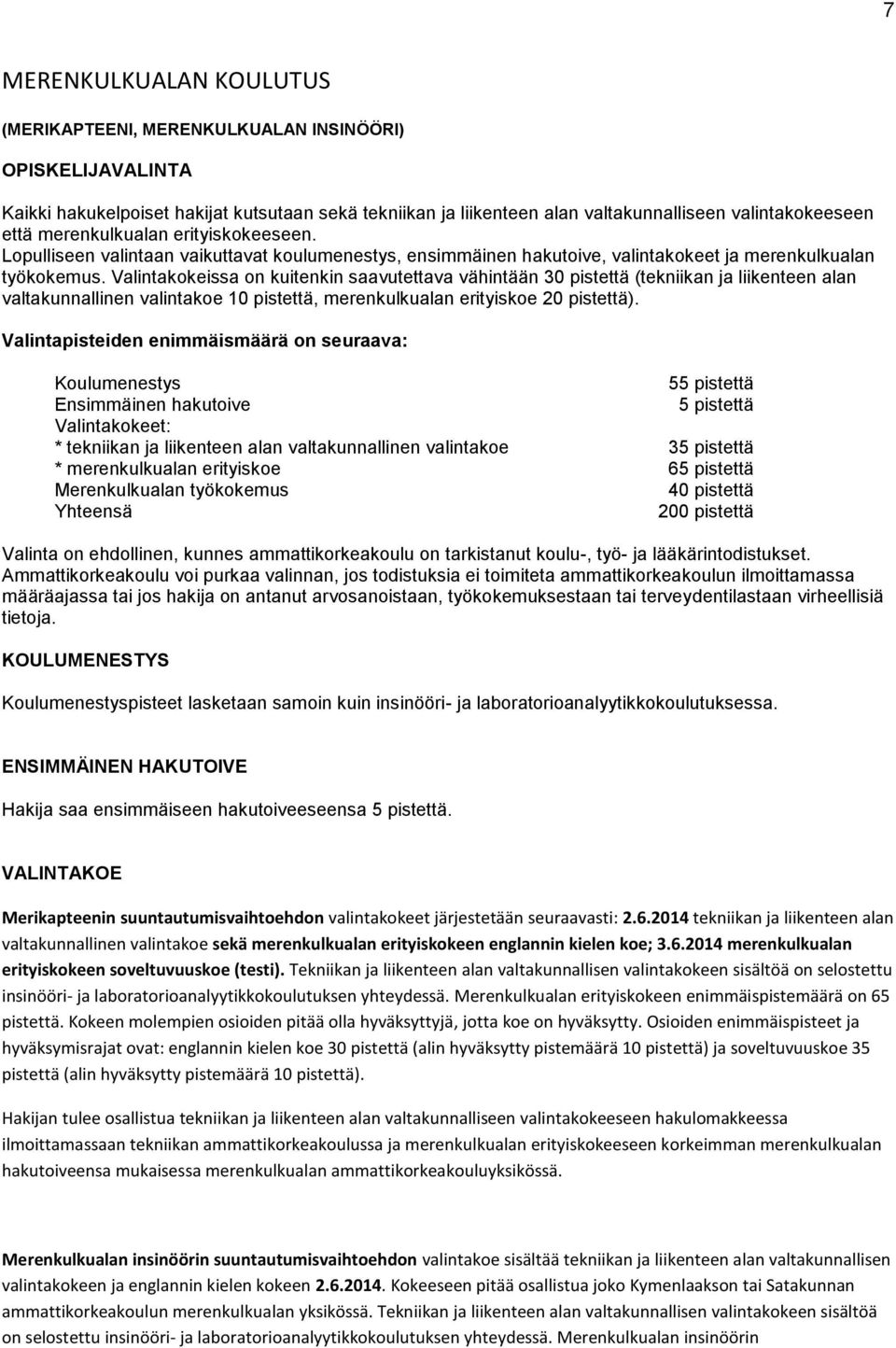 Valintakokeissa on kuitenkin saavutettava vähintään 30 pistettä (tekniikan ja liikenteen alan valtakunnallinen valintakoe 10 pistettä, merenkulkualan erityiskoe 20 pistettä).